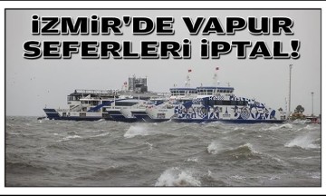 İzmir'de Vapur Seferleri Olumsuz Hava Nedeniyle İptal Edildi