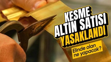 Kesme Altın Satışı Yasaklandı! Elinde Olanlar Ne Yapacak?